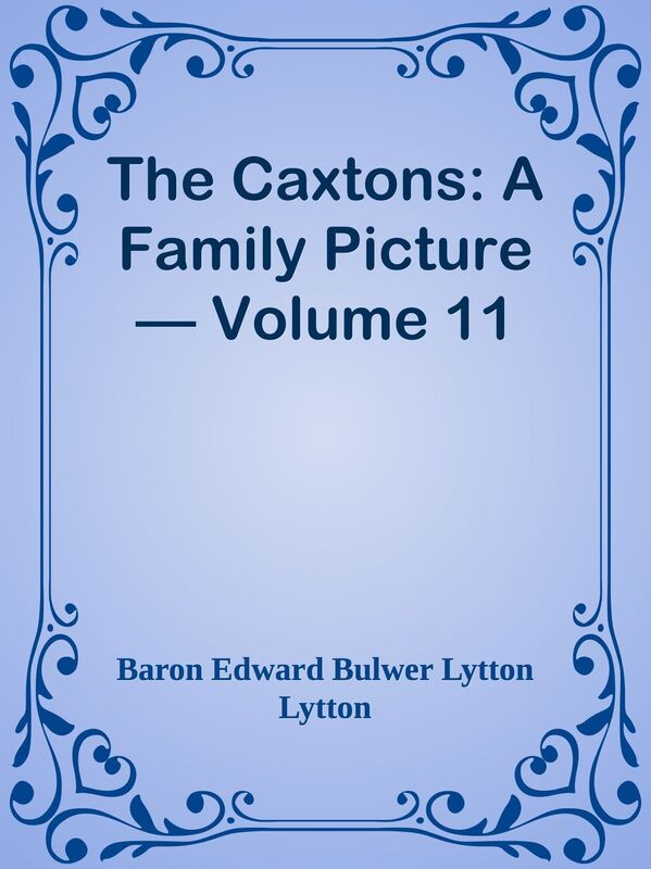 The Caxtons: A Family Picture Volume 11