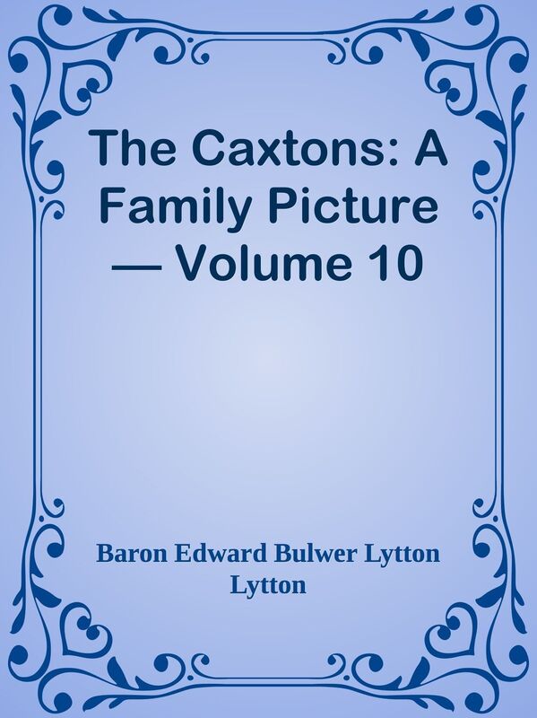 The Caxtons: A Family Picture Volume 10