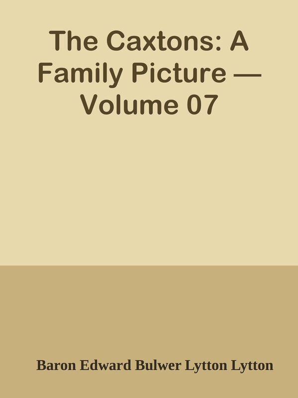 The Caxtons: A Family Picture Volume 07