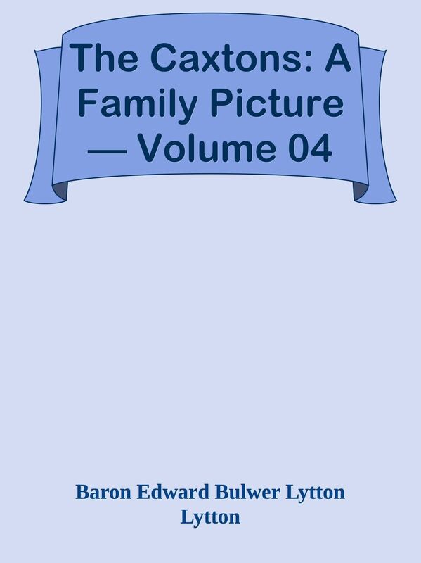 The Caxtons: A Family Picture Volume 04