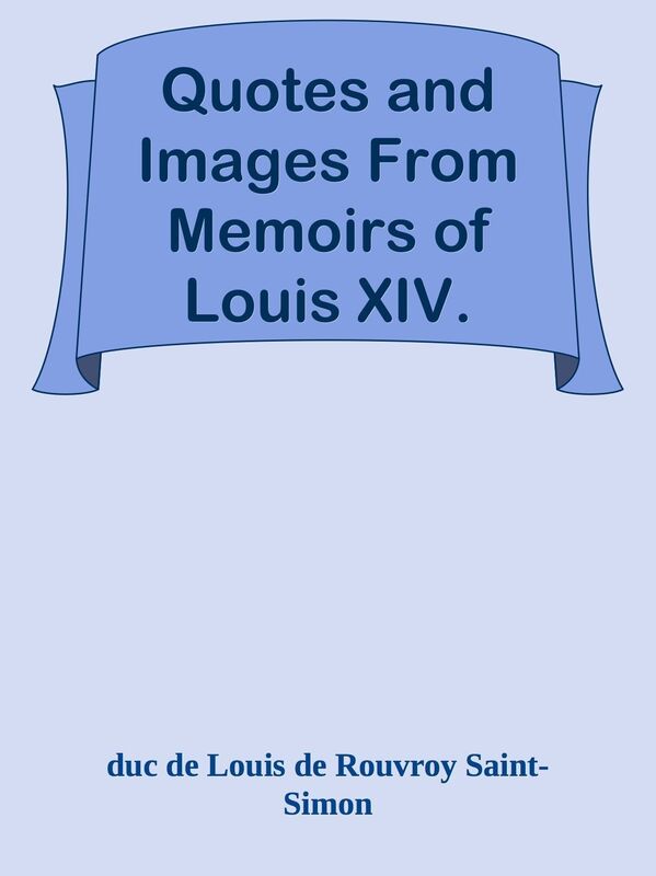 Quotes and Images From Memoirs of Louis XIV.