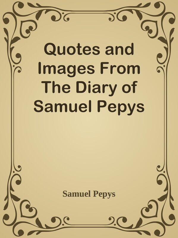 Quotes and Images From The Diary of Samuel Pepys
