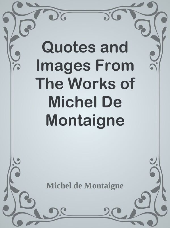 Quotes and Images From The Works of Michel De Montaigne