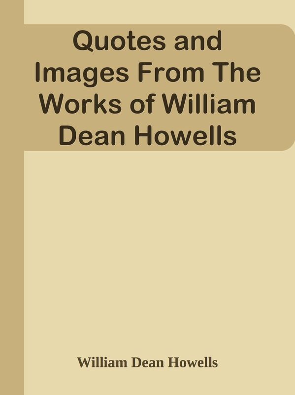Quotes and Images From The Works of William Dean Howells