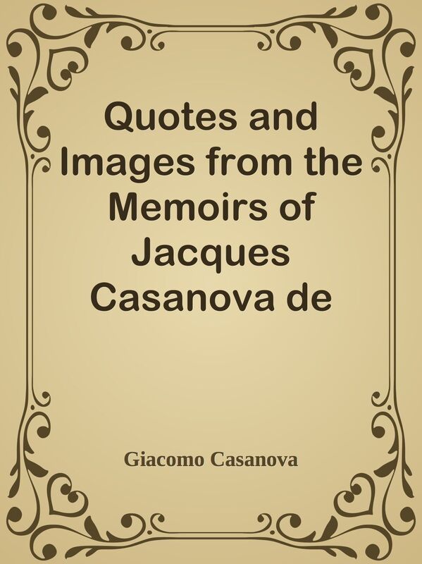 Quotes and Images from the Memoirs of Jacques Casanova de Seingalt
