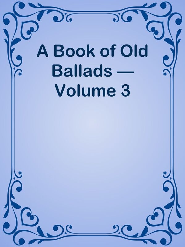 A Book of Old Ballads Volume 3