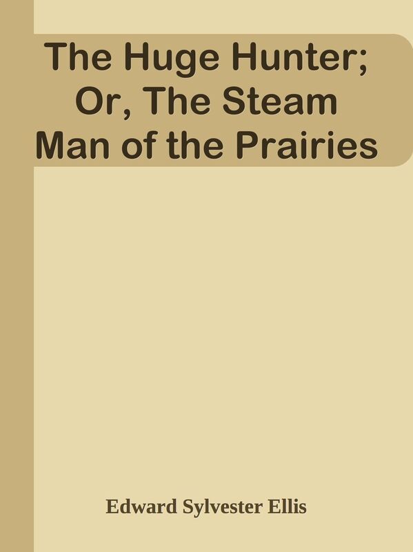 The Huge Hunter; Or, The Steam Man of the Prairies