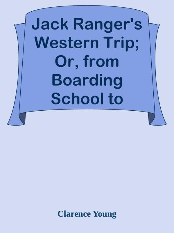 Jack Ranger's Western Trip; Or, from Boarding School to Ranch and Range