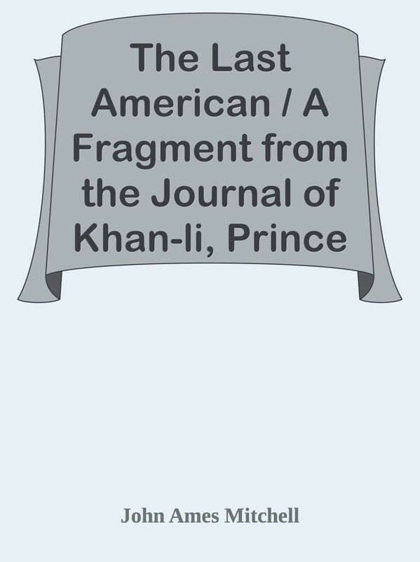 The Last American / A Fragment from the Journal of Khan-li, Prince of Dimph-yoo-chur
