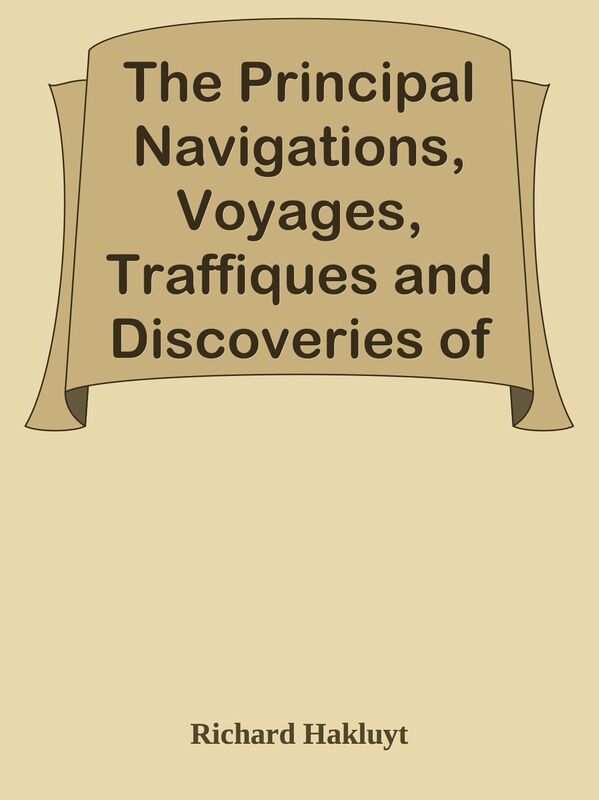 The Principal Navigations, Voyages, Traffiques and Discoveries of the English Nation