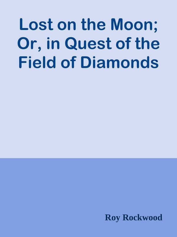 Lost on the Moon; Or, in Quest of the Field of Diamonds