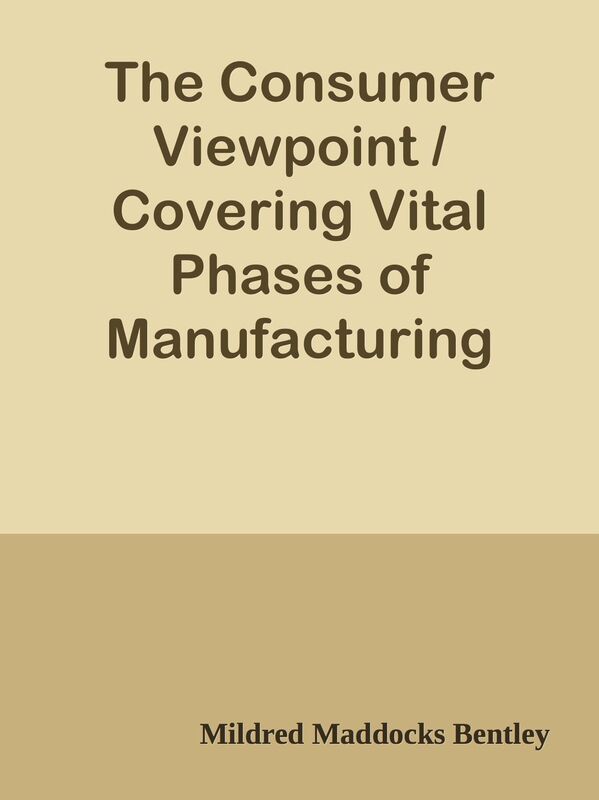 The Consumer Viewpoint / Covering Vital Phases of Manufacturing and Selling Househol