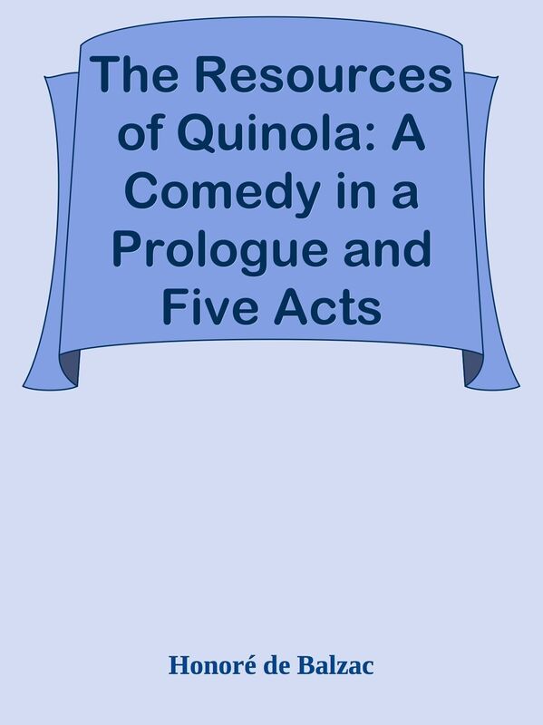 The Resources of Quinola: A Comedy in a Prologue and Five Acts