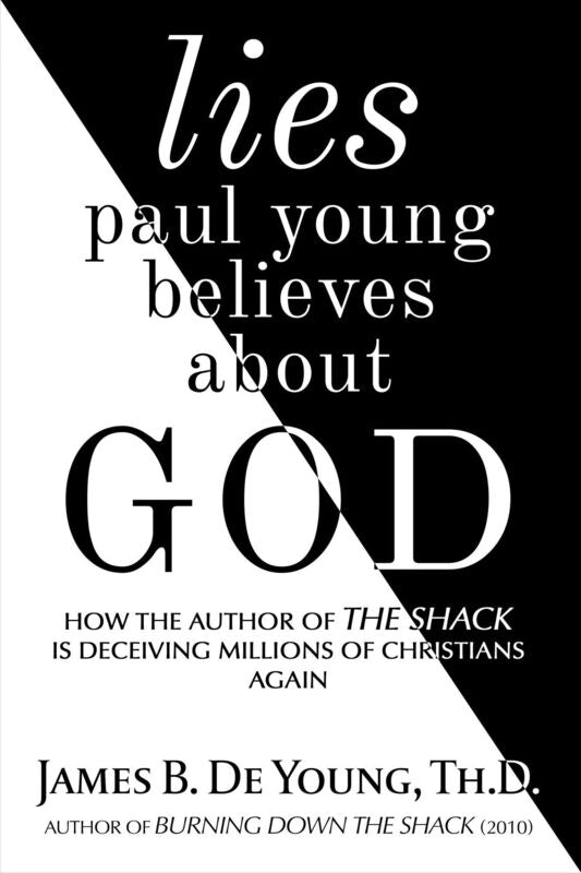 lies paul young believes about God: How the Author of The Shack Is Deceiving Millions of Christians Again