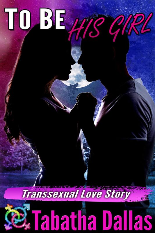 To Be His Girl (Romantic Transgender Fiction Male to Female): Transsexual Love Story