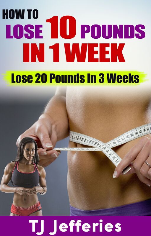 How To Lose 10 Pounds In 1 Week: Lose 20 lbs In 3 Weeks