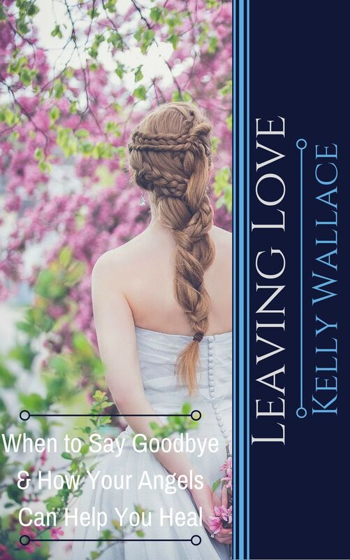 Leaving Love - When to Say Goodbye & How Your Angels Can Help You Heal