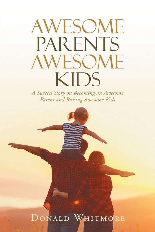 Awesome Parents Awesome Kids: A Success Story on Becoming an Awesome Parent and Raising Awesome Kids
