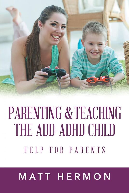 Parenting and Teaching the Add-Adhd Child Help for Parents