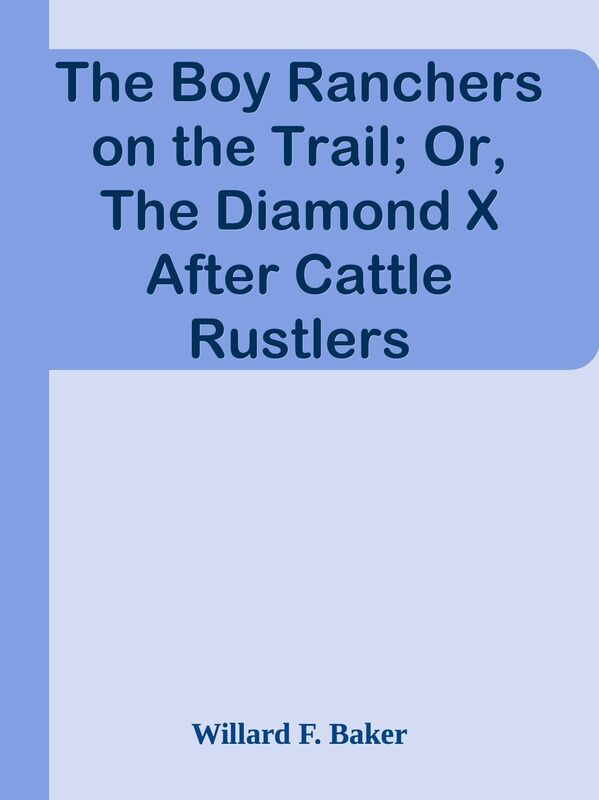 The Boy Ranchers on the Trail; Or, The Diamond X After Cattle Rustlers