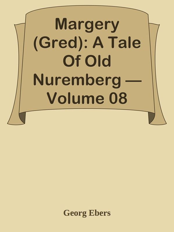 Margery (Gred): A Tale Of Old Nuremberg Volume 08