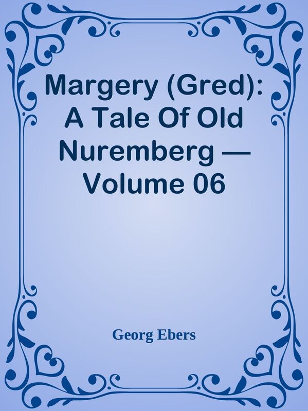 Margery (Gred): A Tale Of Old Nuremberg Volume 06