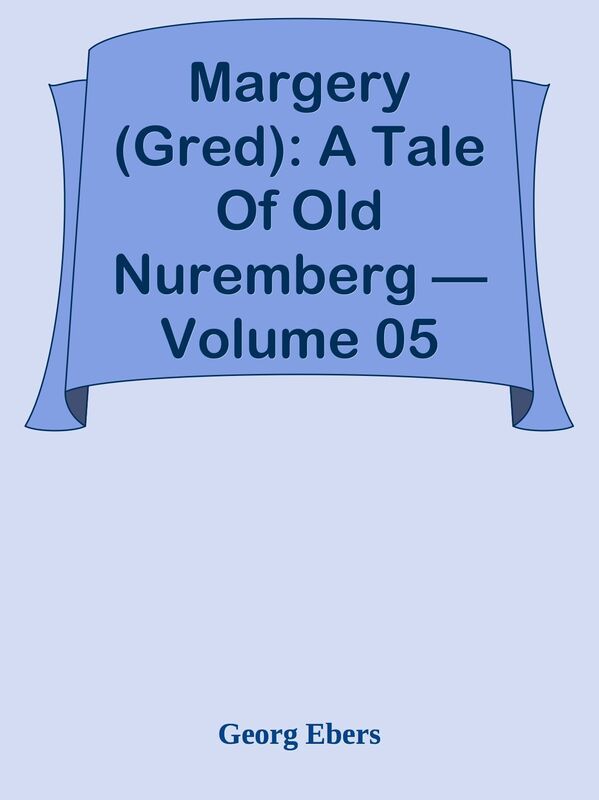 Margery (Gred): A Tale Of Old Nuremberg Volume 05