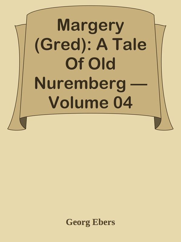 Margery (Gred): A Tale Of Old Nuremberg Volume 04