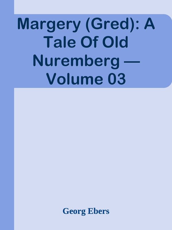 Margery (Gred): A Tale Of Old Nuremberg Volume 03