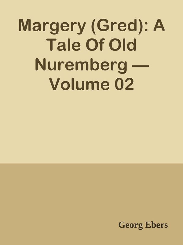 Margery (Gred): A Tale Of Old Nuremberg Volume 02