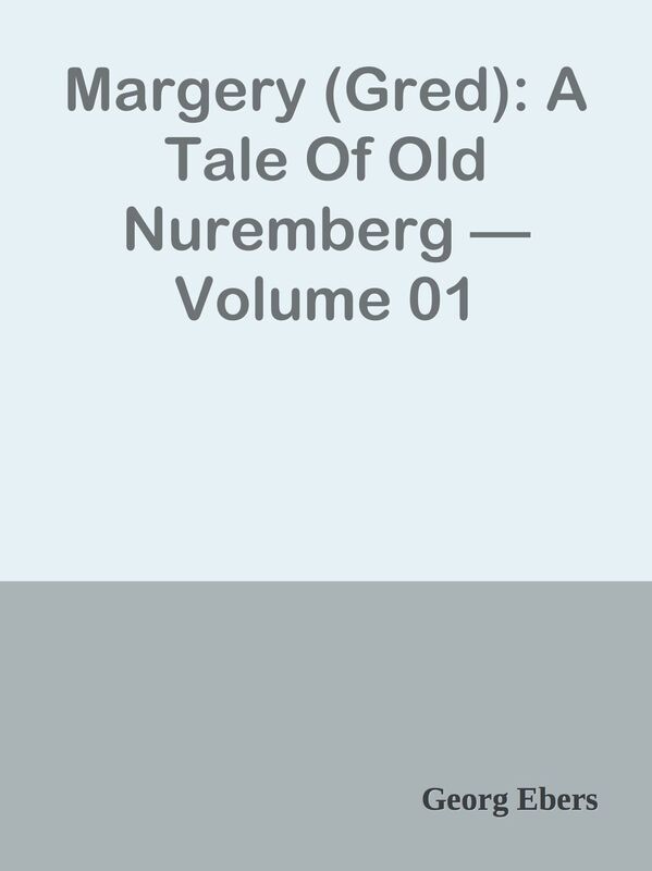 Margery (Gred): A Tale Of Old Nuremberg Volume 01