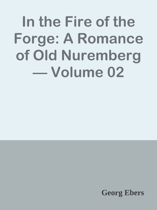 In the Fire of the Forge: A Romance of Old Nuremberg Volume 02