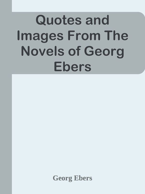 Quotes and Images From The Novels of Georg Ebers