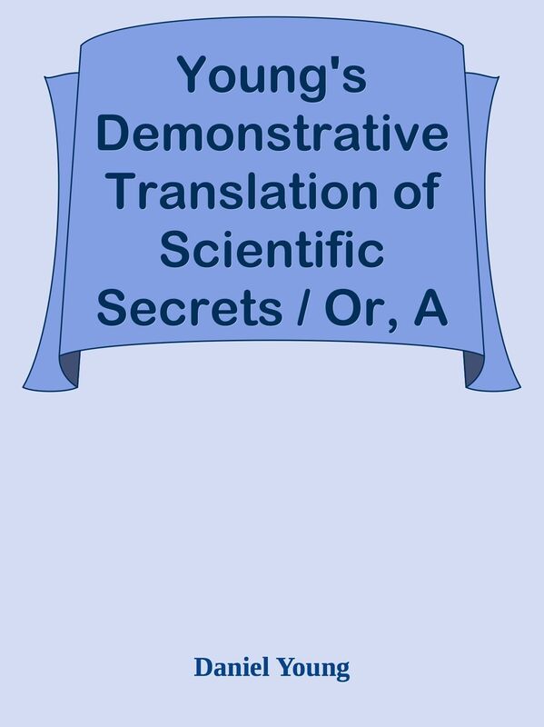 Young's Demonstrative Translation of Scientific Secrets / Or, A Collection of Above