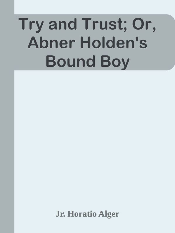 Try and Trust; Or, Abner Holden's Bound Boy