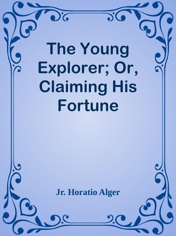 The Young Explorer; Or, Claiming His Fortune