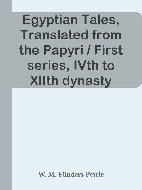 Egyptian Tales, Translated from the Papyri / First series, IVth to XIIth dynasty