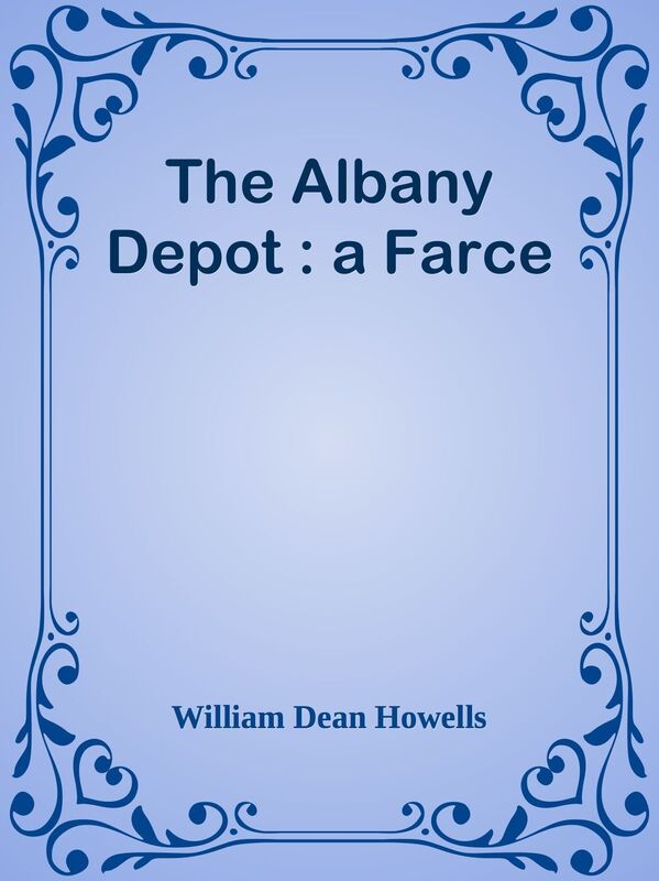 The Albany Depot : a Farce