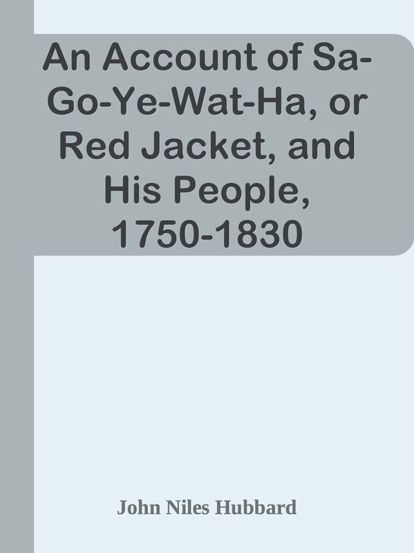 An Account of Sa-Go-Ye-Wat-Ha, or Red Jacket, and His People, 1750-1830