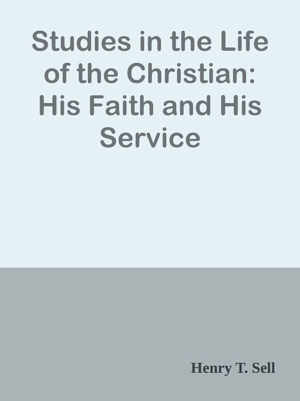 Studies in the Life of the Christian: His Faith and His Service