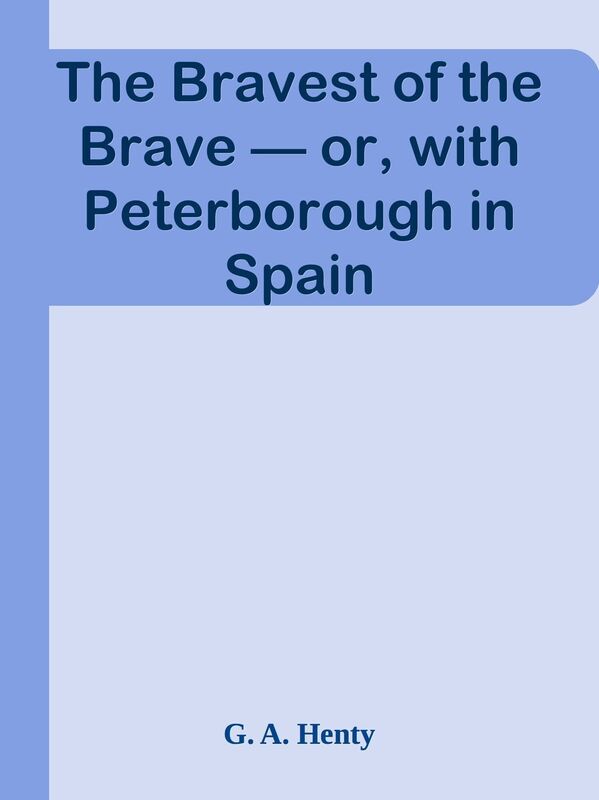 The Bravest of the Brave or, with Peterborough in Spain