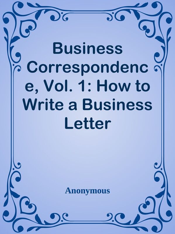 Business Correspondence, Vol. 1: How to Write a Business Letter