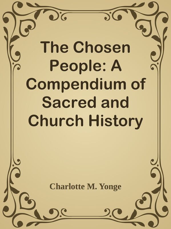 The Chosen People: A Compendium of Sacred and Church History for School-Children