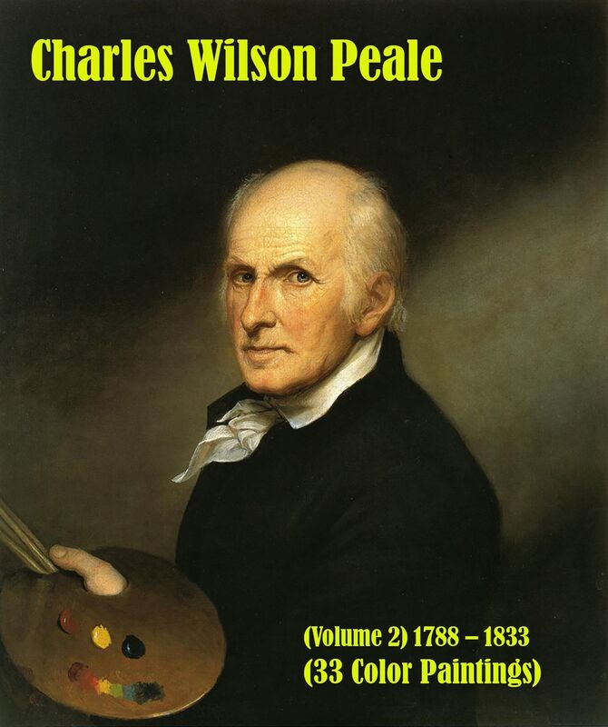 Charles Wilson Peale (Volume 2) 1788 1833 (33 Color Paintings)