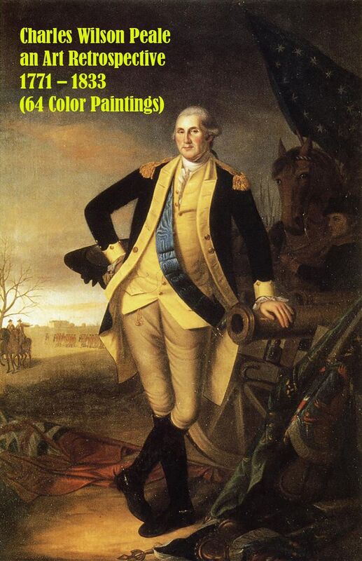 Charles Wilson Peale an Art Retrospective 1771 1833 (64 Color Paintings)