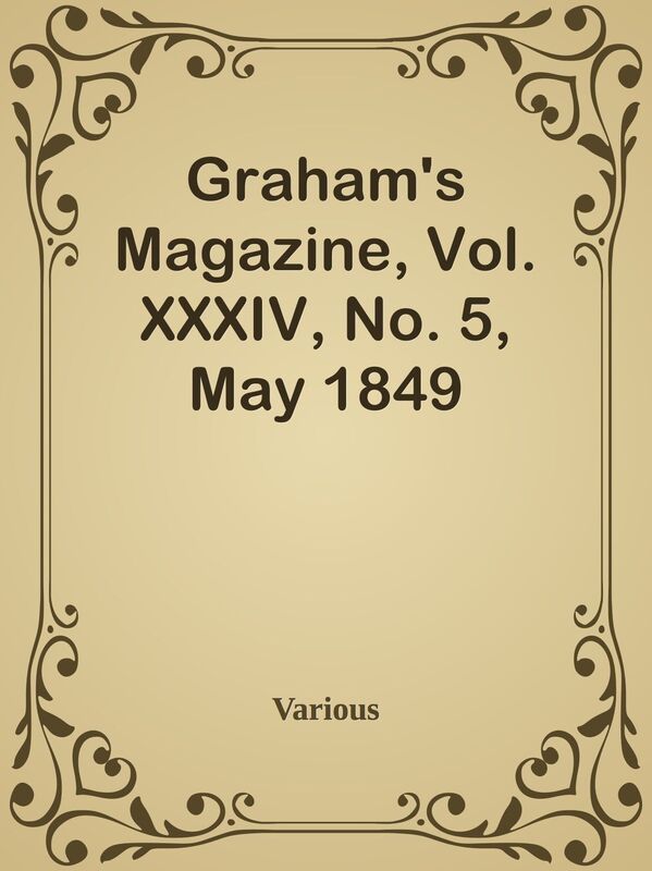 Graham's Magazine, Vol. XXXIV, No. 5, May 1849