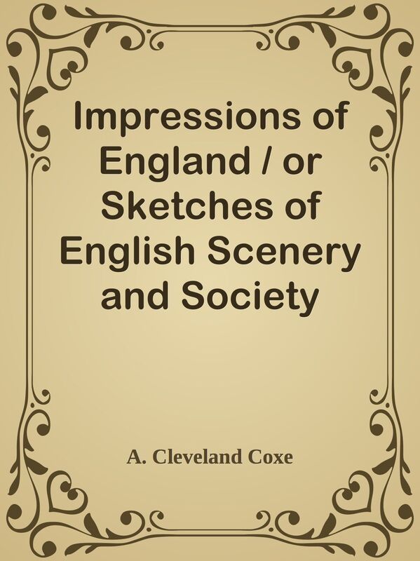Impressions of England / or Sketches of English Scenery and Society