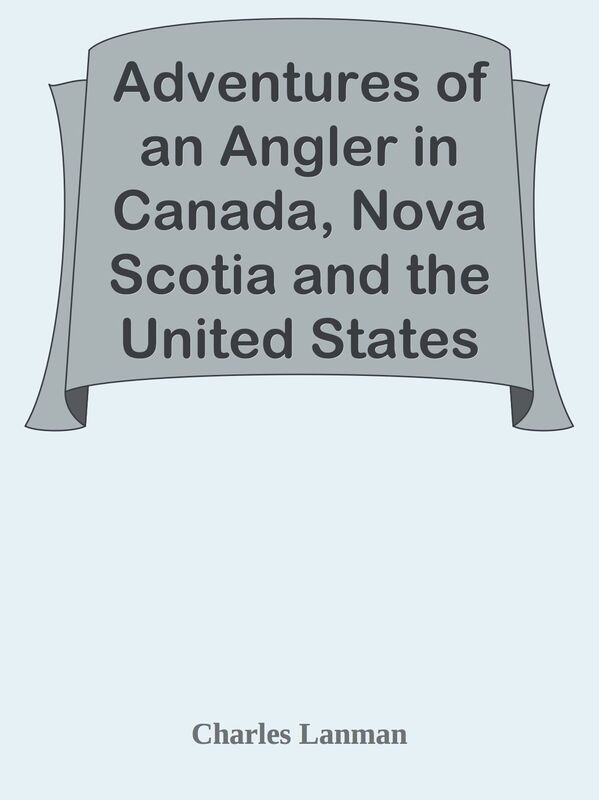 Adventures of an Angler in Canada, Nova Scotia and the United States