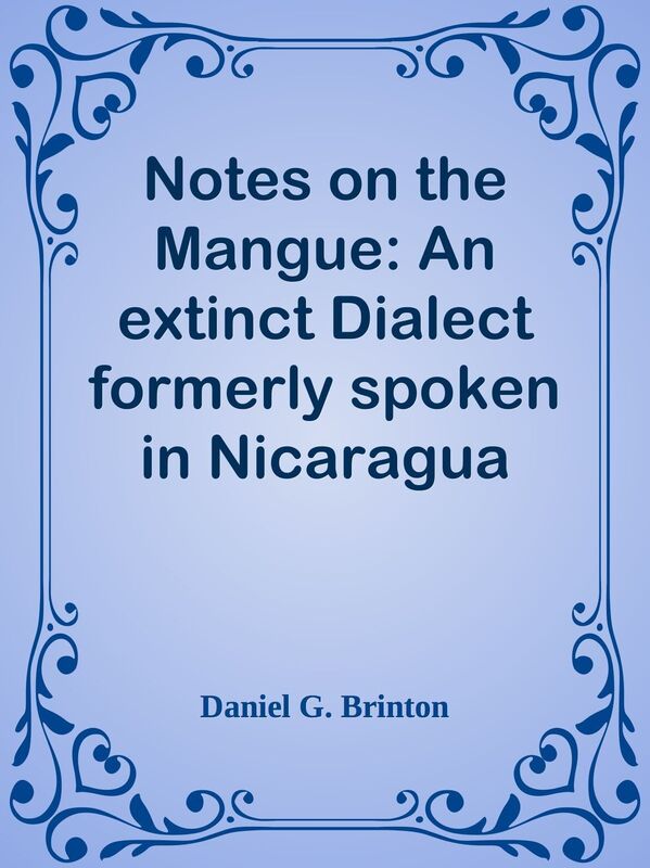 Notes on the Mangue: An extinct Dialect formerly spoken in Nicaragua