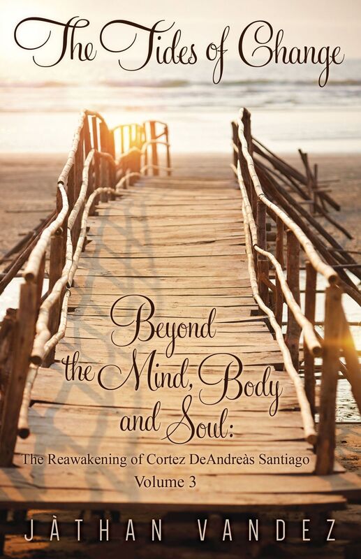 The Tides of Change - Beyond the Mind, Body and Soul: The Re-awakening of Cortez DeAndrea's Santiago Volume 3